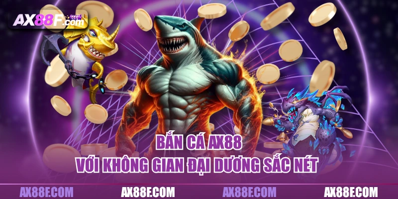 Bắn cá AX88 với không gian đại dương sắc nét 