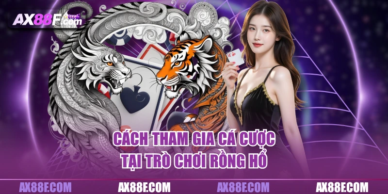 Cách tham gia cá cược tại trò chơi rồng hổ