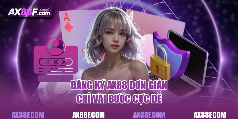 Đăng ký AX88 đơn giản chỉ vài bước cực dễ