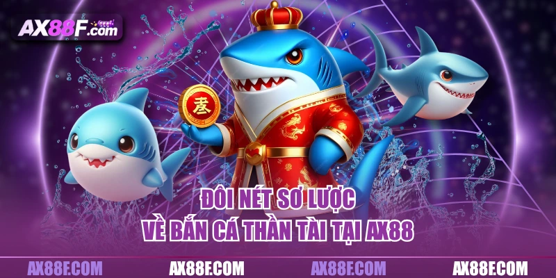Đôi nét sơ lược về bắn cá thần tài tại AX88