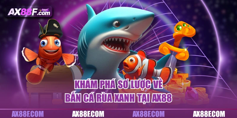 Khám phá sơ lược về bắn cá rùa xanh tại AX88