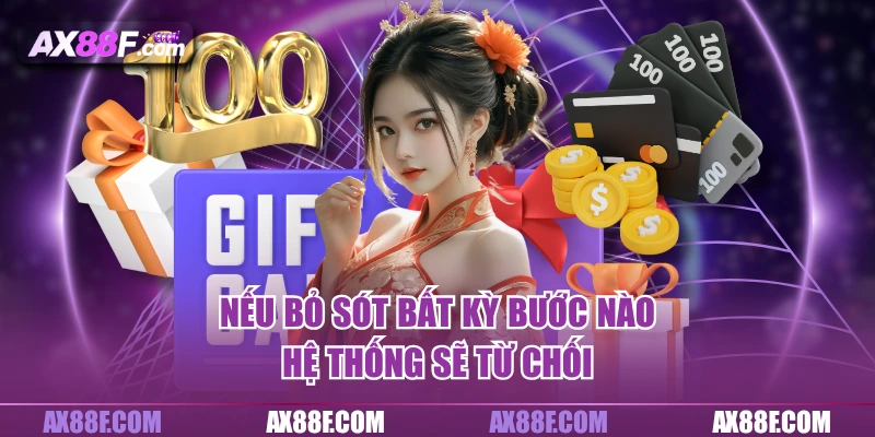  Nếu bỏ sót bất kỳ bước nào, hệ thống sẽ từ chối