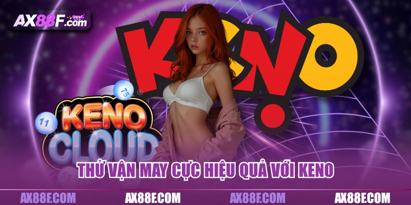 Thử vận may cực hiệu quả với keno