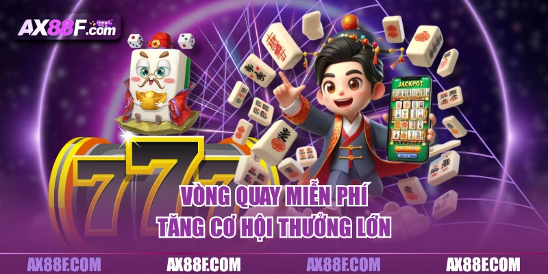 Vòng quay miễn phí tăng cơ hội thưởng lớn